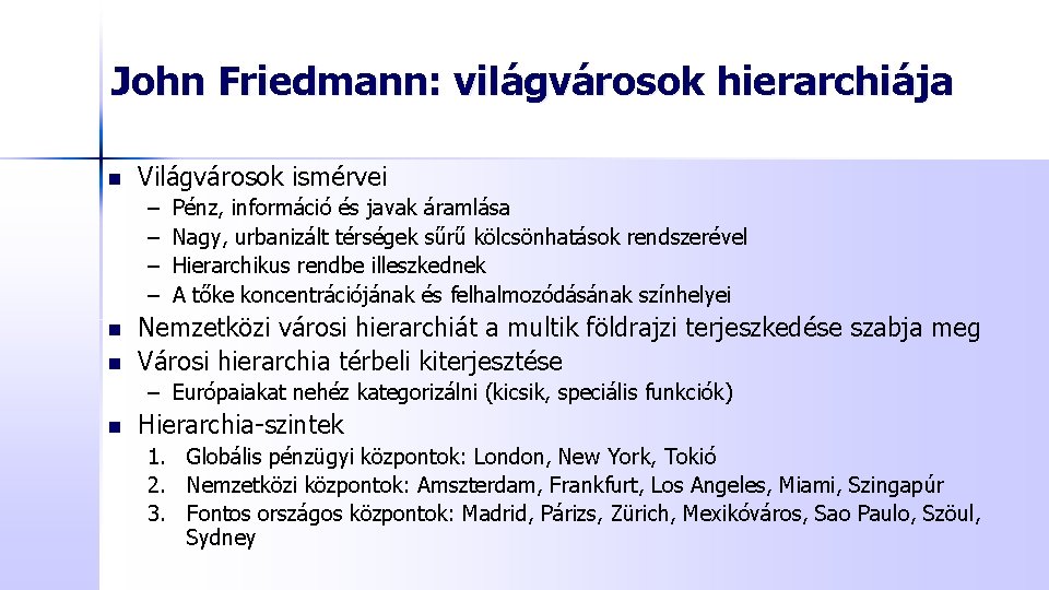 John Friedmann: világvárosok hierarchiája n Világvárosok ismérvei – – n n Pénz, információ és