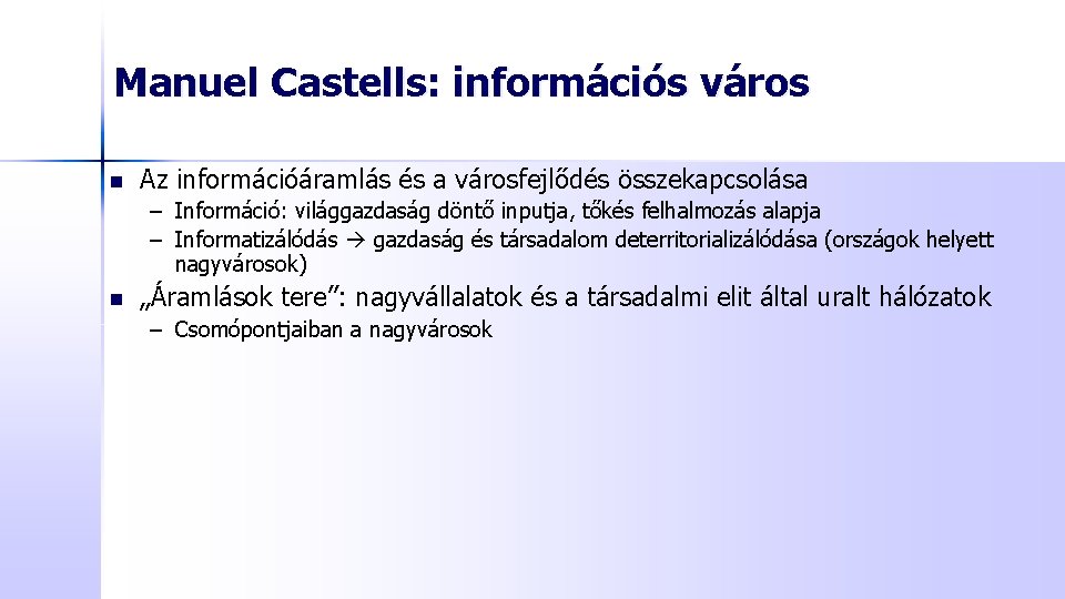 Manuel Castells: információs város n Az információáramlás és a városfejlődés összekapcsolása – Információ: világgazdaság