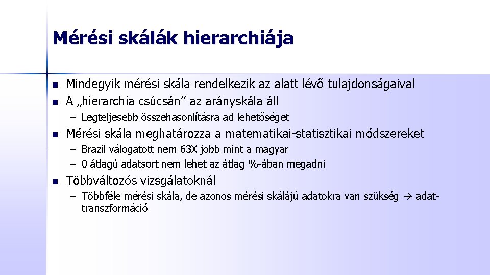 Mérési skálák hierarchiája n n Mindegyik mérési skála rendelkezik az alatt lévő tulajdonságaival A