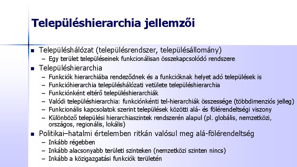 Településhierarchia jellemzői n Településhálózat (településrendszer, településállomány) – Egy terület településeinek funkcionálisan összekapcsolódó rendszere n