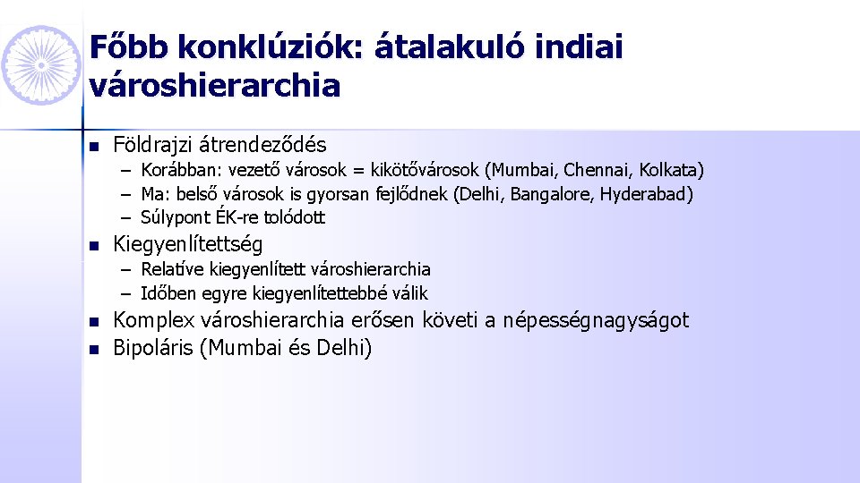 Főbb konklúziók: átalakuló indiai városhierarchia n Földrajzi átrendeződés – Korábban: vezető városok = kikötővárosok