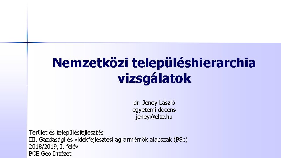 Nemzetközi településhierarchia vizsgálatok dr. Jeney László egyetemi docens jeney@elte. hu Terület és településfejlesztés III.