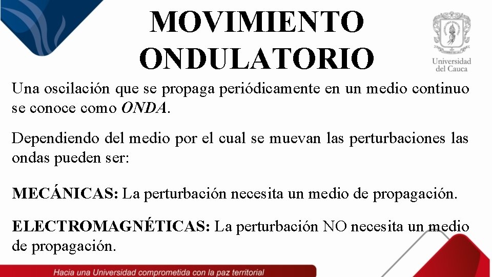 MOVIMIENTO ONDULATORIO Una oscilación que se propaga periódicamente en un medio continuo se conoce