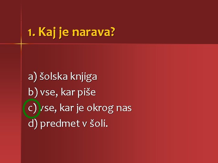 1. Kaj je narava? a) šolska knjiga b) vse, kar piše c) vse, kar