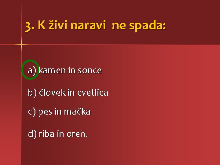 3. K živi naravi ne spada: a) kamen in sonce b) človek in cvetlica