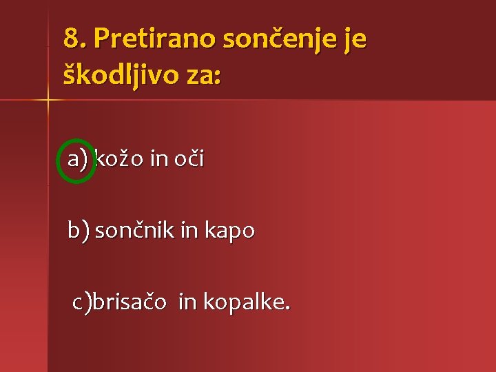 8. Pretirano sončenje je škodljivo za: a) kožo in oči b) sončnik in kapo