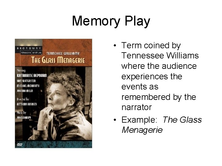 Memory Play • Term coined by Tennessee Williams where the audience experiences the events