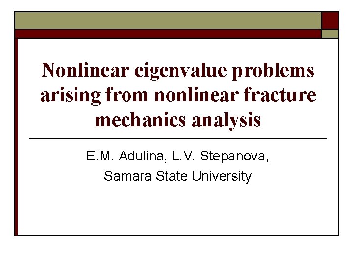 Nonlinear eigenvalue problems arising from nonlinear fracture mechanics analysis E. M. Adulina, L. V.