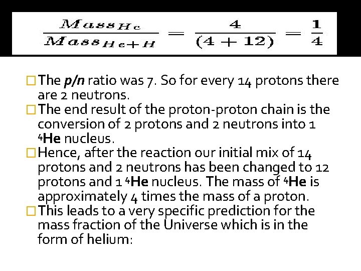 Predicted Helium Abundance �The p/n ratio was 7. So for every 14 protons there