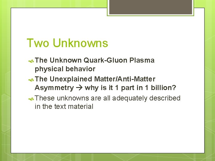 Two Unknowns The Unknown Quark-Gluon Plasma physical behavior The Unexplained Matter/Anti-Matter Asymmetry why is