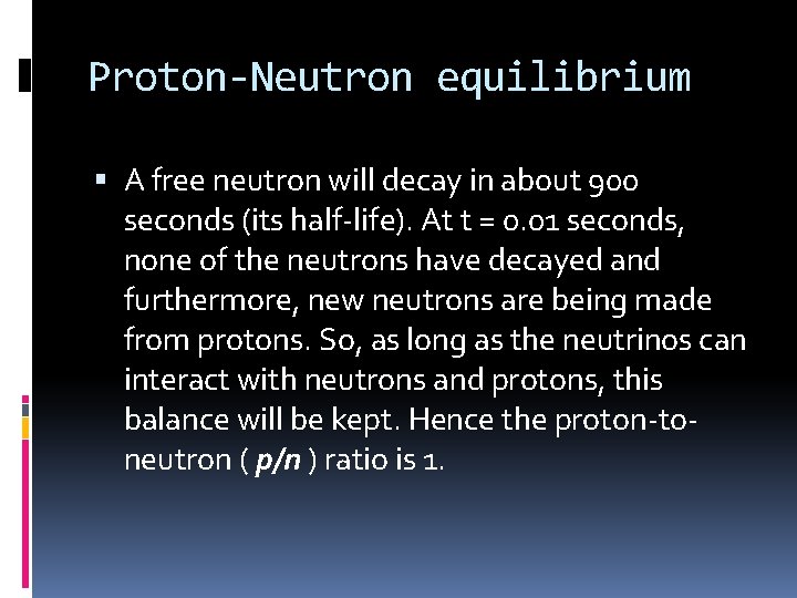 Proton-Neutron equilibrium A free neutron will decay in about 900 seconds (its half-life). At