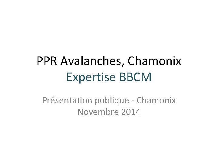 PPR Avalanches, Chamonix Expertise BBCM Présentation publique - Chamonix Novembre 2014 