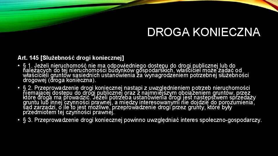 DROGA KONIECZNA Art. 145 [Służebność drogi koniecznej] • § 1. Jeżeli nieruchomość nie ma