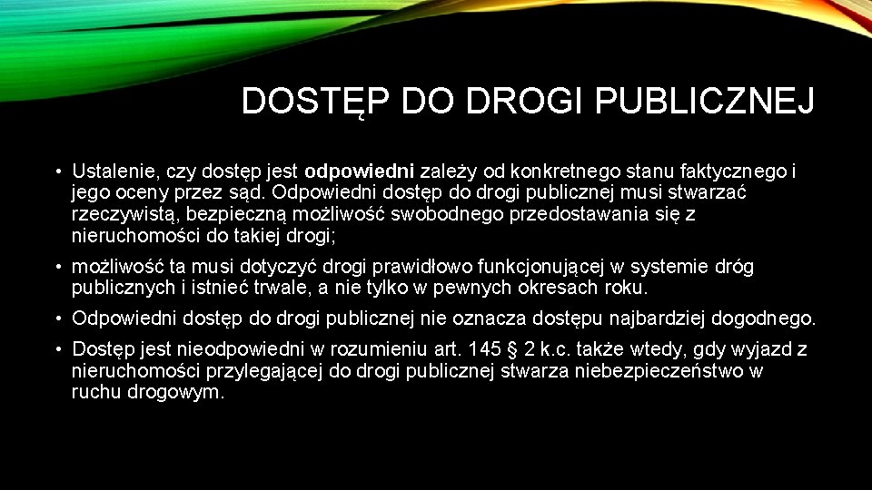 DOSTĘP DO DROGI PUBLICZNEJ • Ustalenie, czy dostęp jest odpowiedni zależy od konkretnego stanu