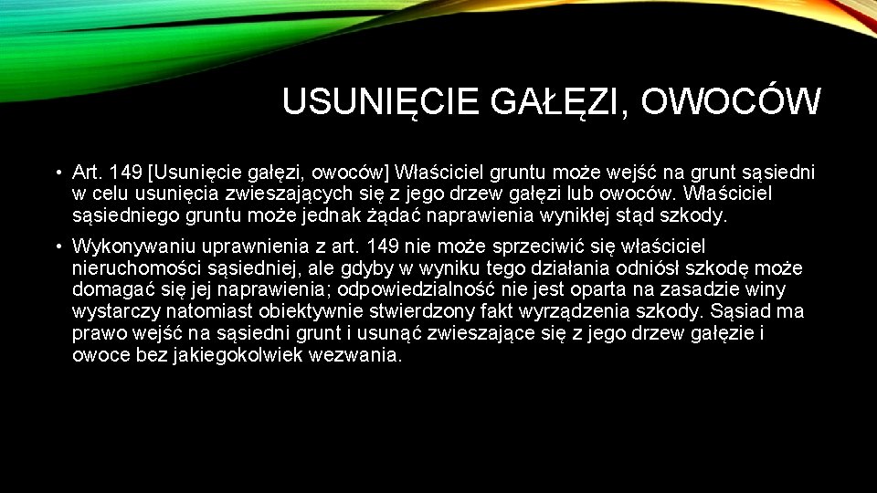 USUNIĘCIE GAŁĘZI, OWOCÓW • Art. 149 [Usunięcie gałęzi, owoców] Właściciel gruntu może wejść na