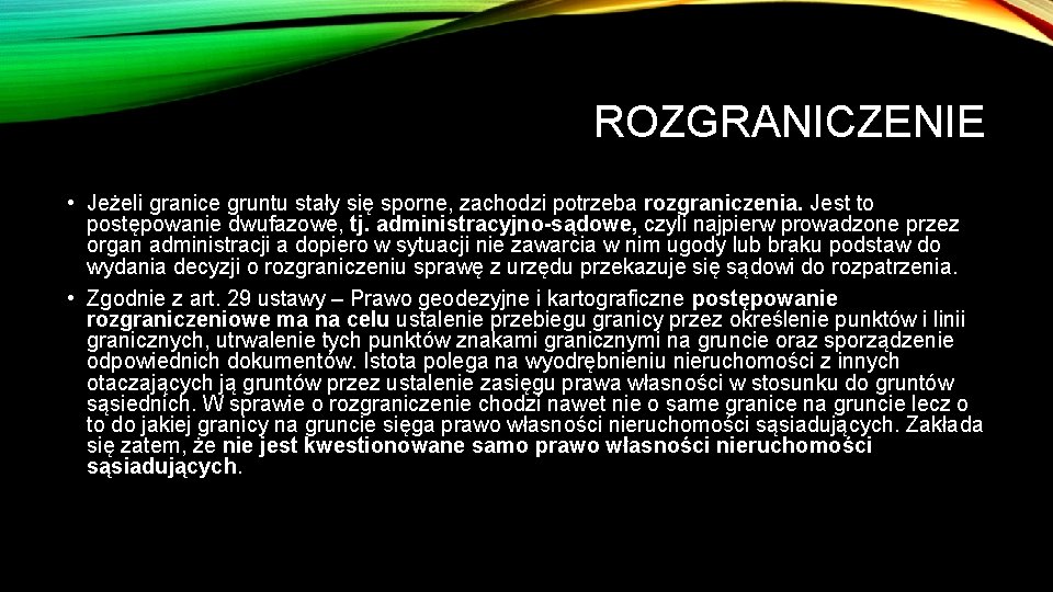 ROZGRANICZENIE • Jeżeli granice gruntu stały się sporne, zachodzi potrzeba rozgraniczenia. Jest to postępowanie