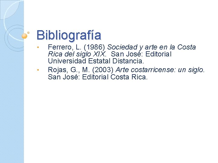 Bibliografía • • Ferrero, L. (1986) Sociedad y arte en la Costa Rica del