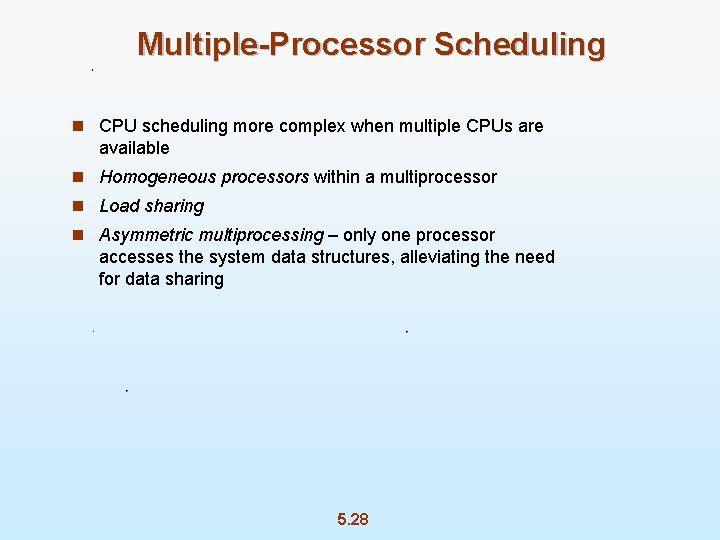 Multiple-Processor Scheduling n CPU scheduling more complex when multiple CPUs are available n Homogeneous