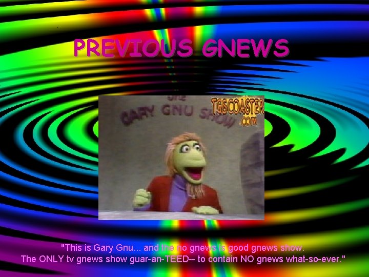 PREVIOUS GNEWS "This is Gary Gnu. . . and the no gnews is good