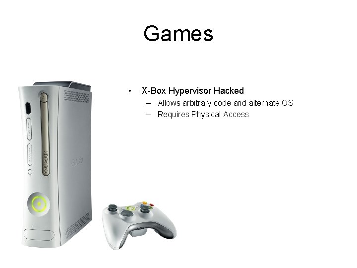 Games • X-Box Hypervisor Hacked – Allows arbitrary code and alternate OS – Requires