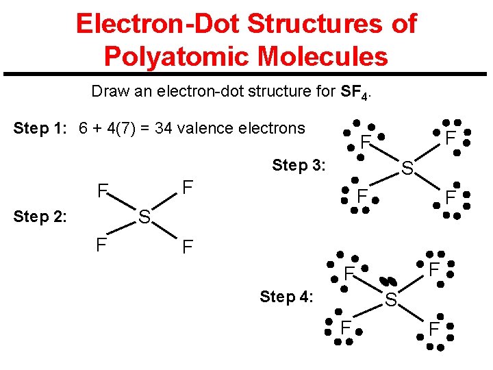 Electron-Dot Structures of Polyatomic Molecules Draw an electron-dot structure for SF 4. Step 1: