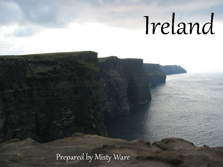 Ireland Prepared by Misty Ware 