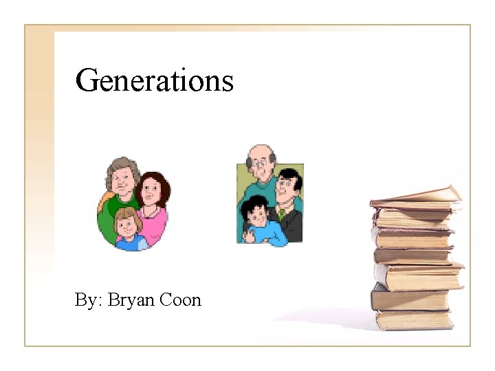 Generations By: Bryan Coon 