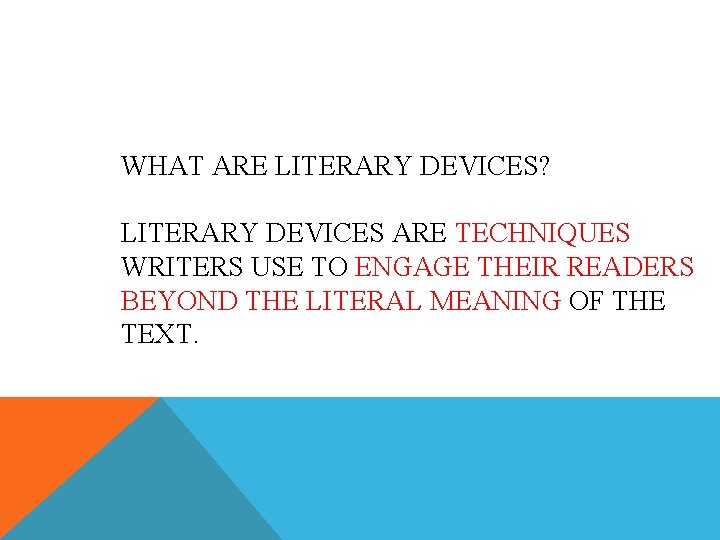 WHAT ARE LITERARY DEVICES? LITERARY DEVICES ARE TECHNIQUES WRITERS USE TO ENGAGE THEIR READERS