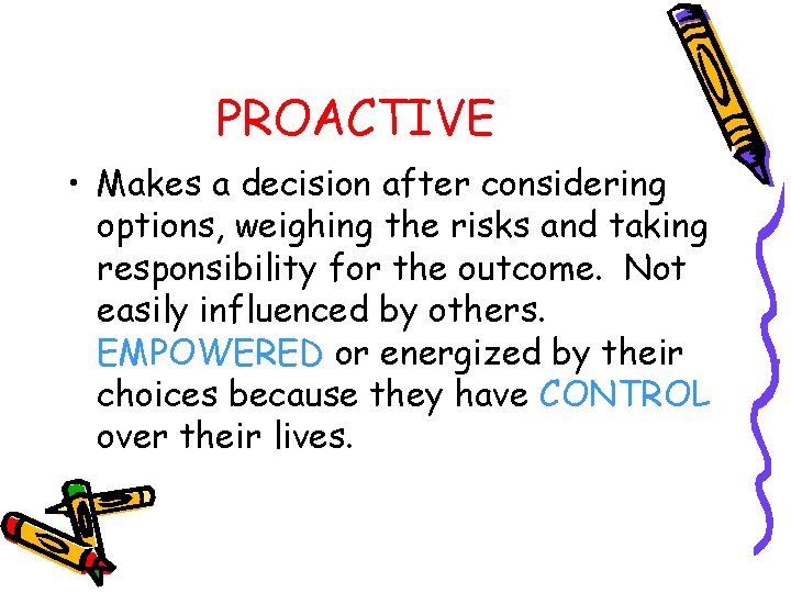 PROACTIVE • Makes a decision after considering options, weighing the risks and taking responsibility