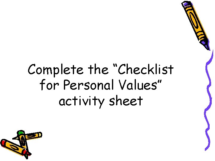Complete the “Checklist for Personal Values” activity sheet 