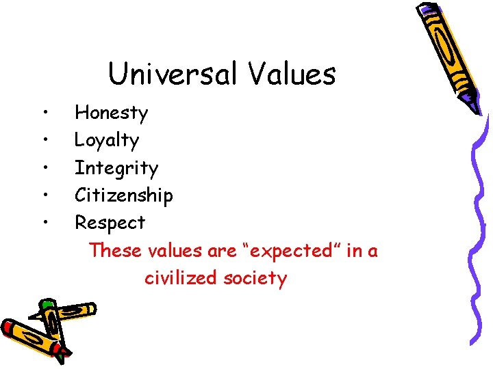 Universal Values • • • Honesty Loyalty Integrity Citizenship Respect These values are “expected”