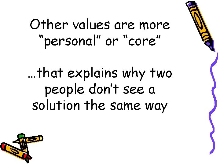 Other values are more “personal” or “core” …that explains why two people don’t see