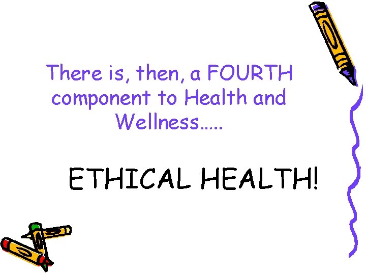 There is, then, a FOURTH component to Health and Wellness…. . ETHICAL HEALTH! 