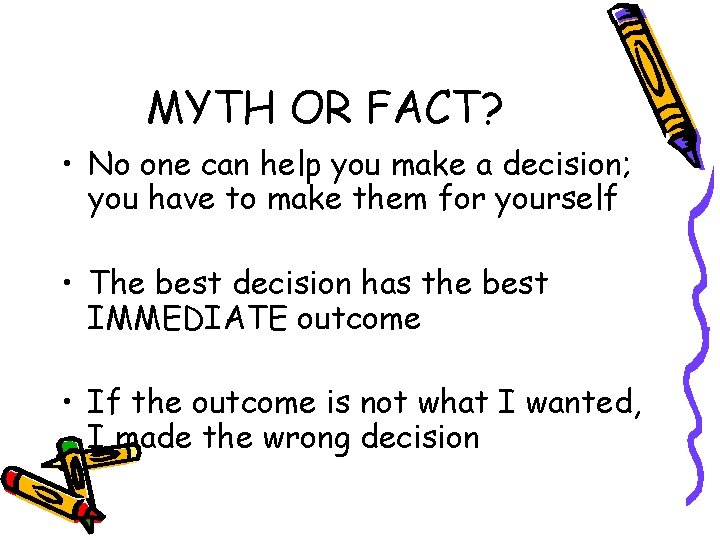 MYTH OR FACT? • No one can help you make a decision; you have