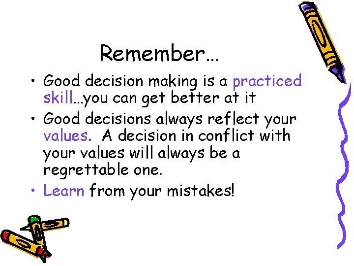 Remember… • Good decision making is a practiced skill…you can get better at it