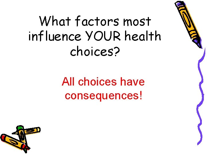 What factors most influence YOUR health choices? All choices have consequences! 