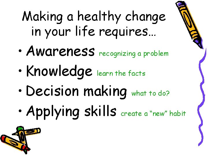Making a healthy change in your life requires… • Awareness recognizing a problem •
