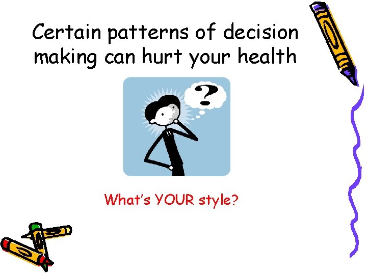 Certain patterns of decision making can hurt your health What’s YOUR style? 