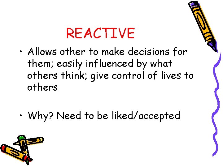 REACTIVE • Allows other to make decisions for them; easily influenced by what others