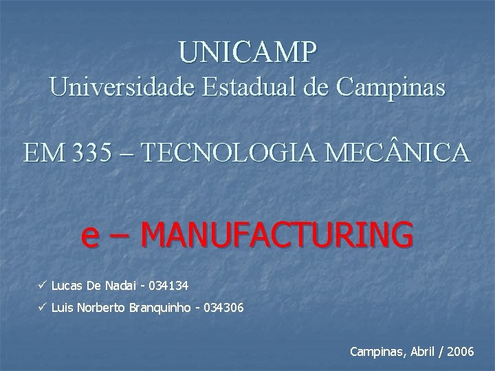 UNICAMP Universidade Estadual de Campinas EM 335 – TECNOLOGIA MEC NICA e – MANUFACTURING