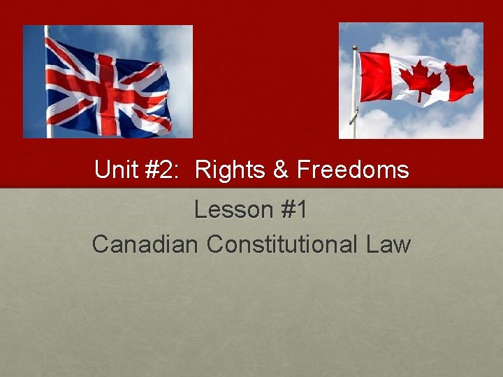 Unit #2: Rights & Freedoms Lesson #1 Canadian Constitutional Law 