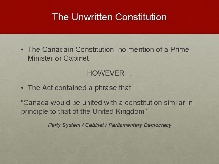 The Unwritten Constitution • The Canadain Constitution: no mention of a Prime Minister or