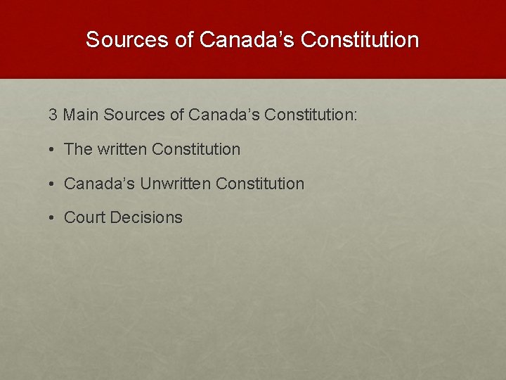 Sources of Canada’s Constitution 3 Main Sources of Canada’s Constitution: • The written Constitution