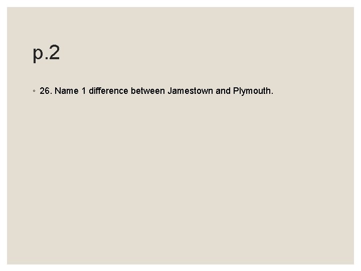 p. 2 ◦ 26. Name 1 difference between Jamestown and Plymouth. 