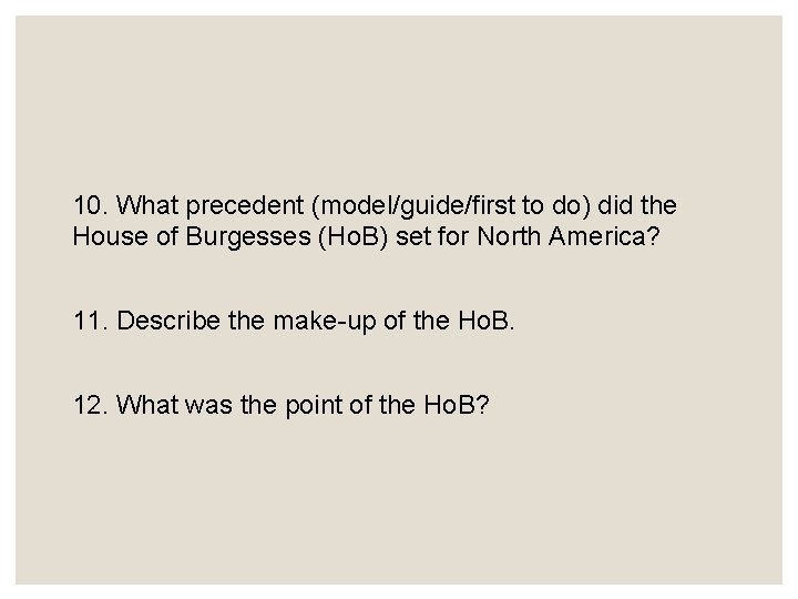 10. What precedent (model/guide/first to do) did the House of Burgesses (Ho. B) set