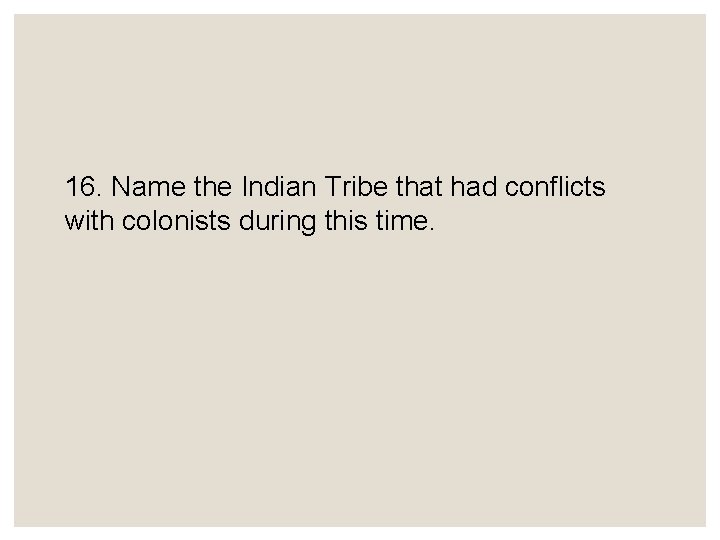 16. Name the Indian Tribe that had conflicts with colonists during this time. 