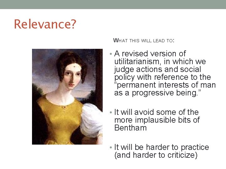 Relevance? WHAT THIS WILL LEAD TO: • A revised version of utilitarianism, in which