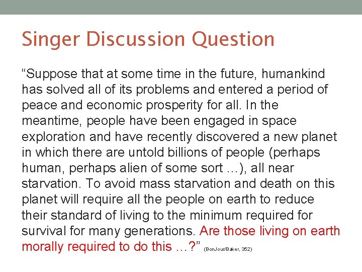 Singer Discussion Question “Suppose that at some time in the future, humankind has solved