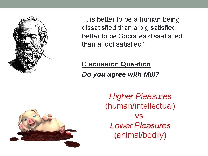 “It is better to be a human being dissatisfied than a pig satisfied; better