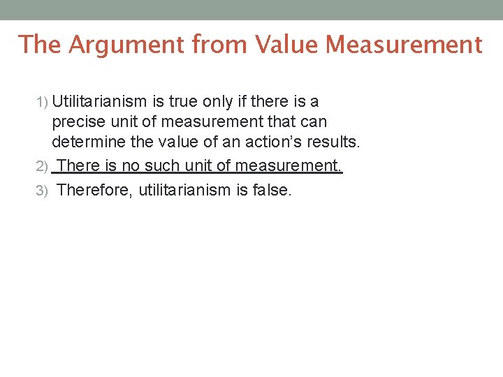 The Argument from Value Measurement 1) Utilitarianism is true only if there is a